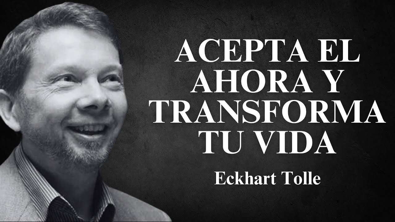 Eckhart Tolle - Acepta el Ahora y Transforma Tu Vida - YouTube