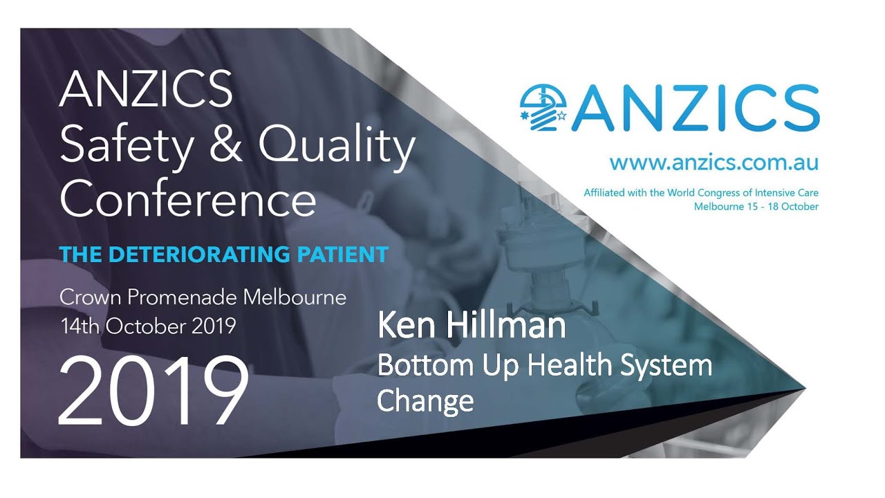 Ken Hillman - Bottom Up Health System Change - ANZICS Safety & Quality Conference 2019 - ICU