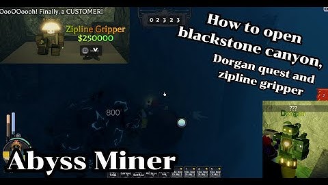 How to open blackstone canyon, Dorgan quest and zipline gripper ( Abyss Miner )