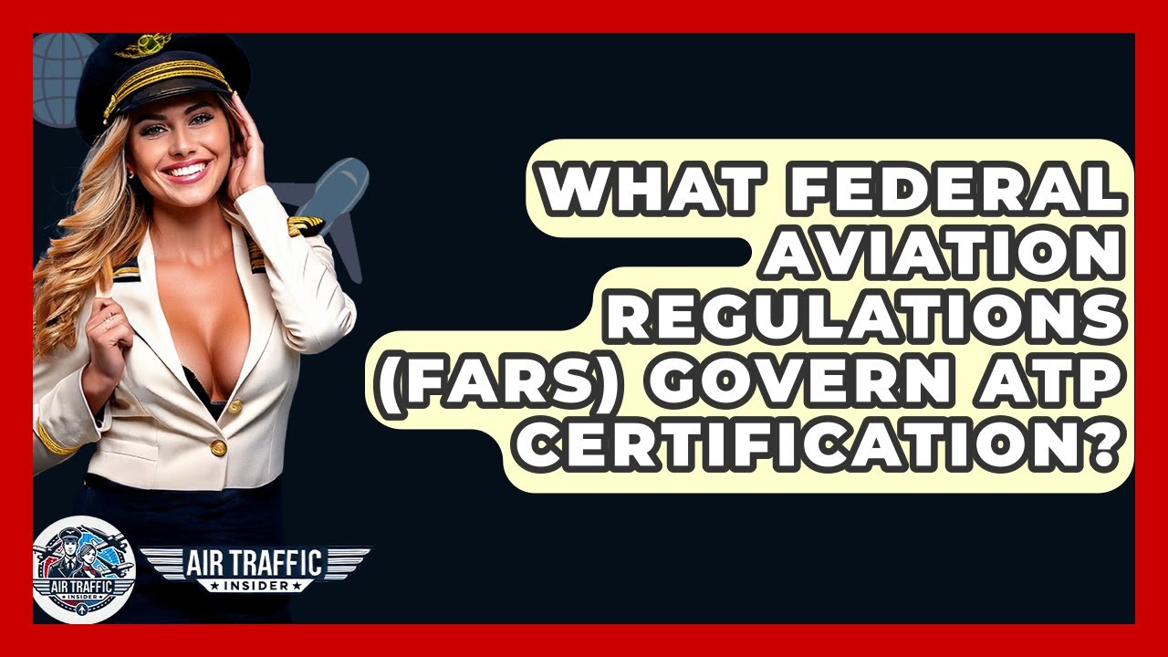 What Federal Aviation Regulations (FARs) Govern ATP Certification? - Air Traffic Insider