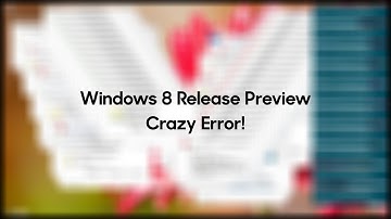 Windows 8 Release Preview Crazy Error!