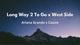 Ariana Grande x Cassie - Long Way 2 To Go x West Side (Lyrics)