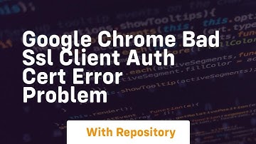 Google chrome bad ssl client auth cert error problem