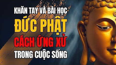 Khăn Tay và Bài Học Sâu Sắc Của Đức Phật về Cách Ứng Xử Trong Cuộc Sống | Tinh Hoa Phật Pháp