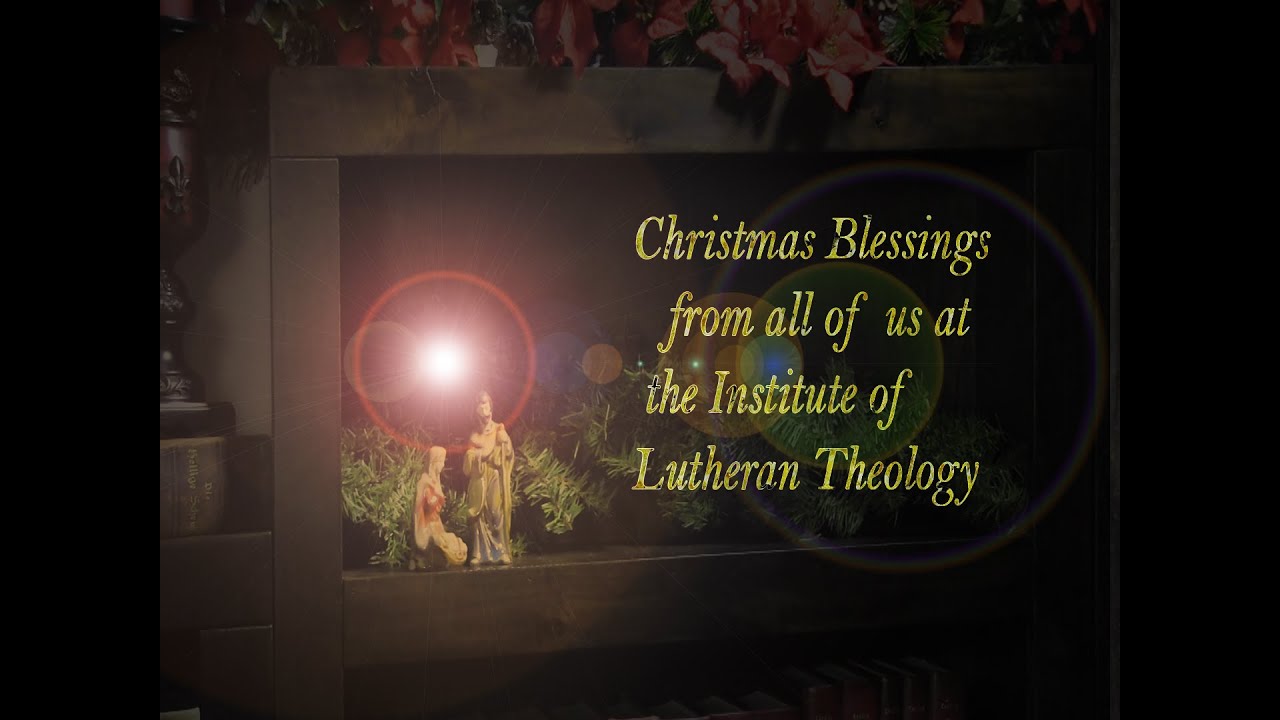 Christmas Blessings from the Institute of Lutheran Theology YouTube