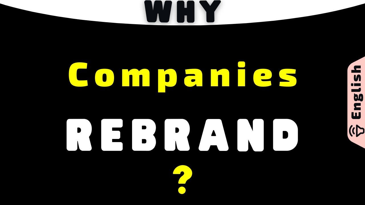 Why Companies Rebrand – Reasons behind Rebranding