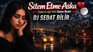 Sitem Etme Aşka (Aşkın En Ağır Hali) Damar Remix Dj Sedat Bi̇li̇r