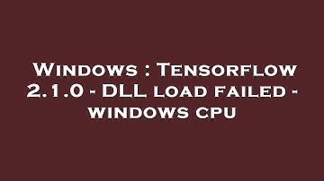 Windows : Tensorflow 2.1.0 - DLL load failed - windows cpu