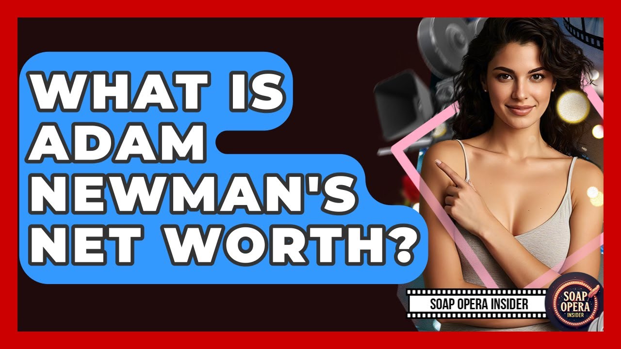 What Is Adam Newman's Net Worth? - Soap Opera Insider