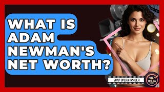 What Is Adam Newman's Net Worth? - Soap Opera Insider