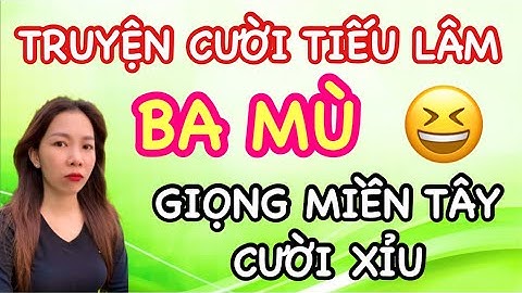 Chuyện tiếu lâm, anh ba mù, làm như hướng dẫn, giọng miền Tây mộc mạc cực hài.