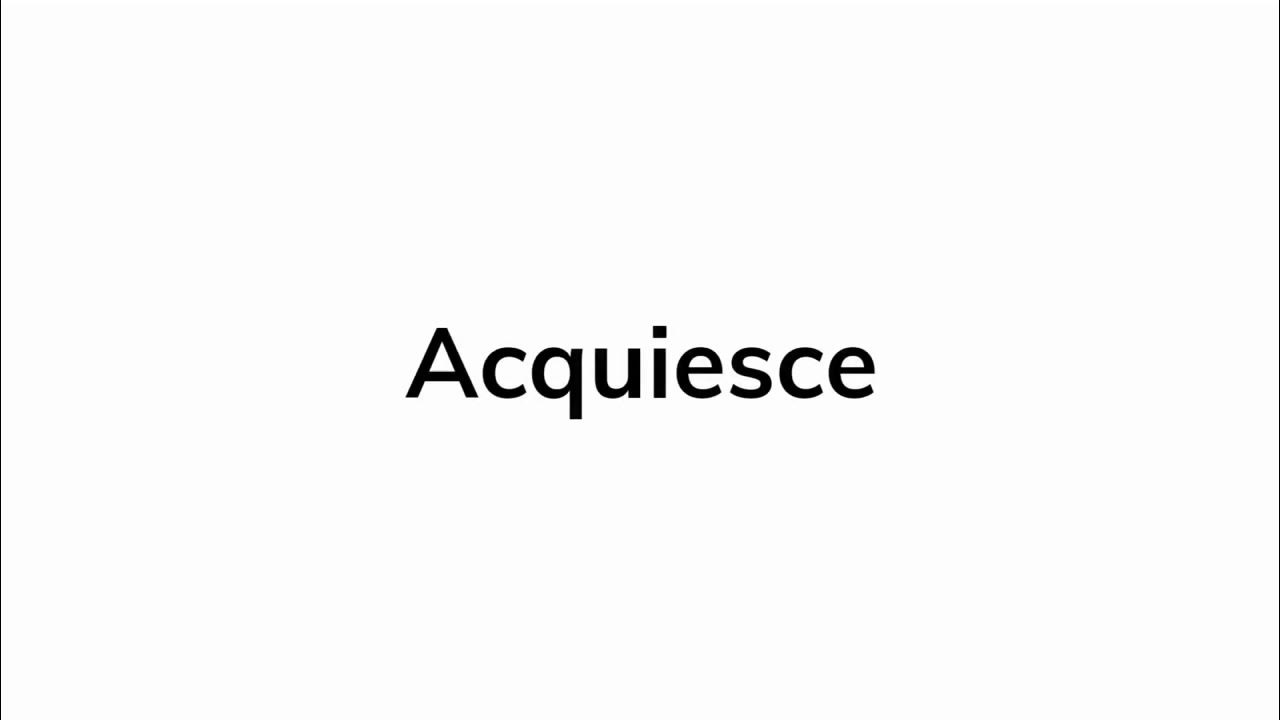 How to pronounce acquiesce YouTube