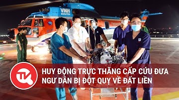 Huy động trực thăng cấp cứu đưa ngư dân bị đột quỵ từ Trường Sa về đất liền