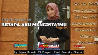 DJ BETAPA AKU MENCINTAIMU (VAGETOZ)|IRPAN BUSIDO_69 PROJECT Ft BOSSAKI CHANNEL•Dj Pop Indo Lawas