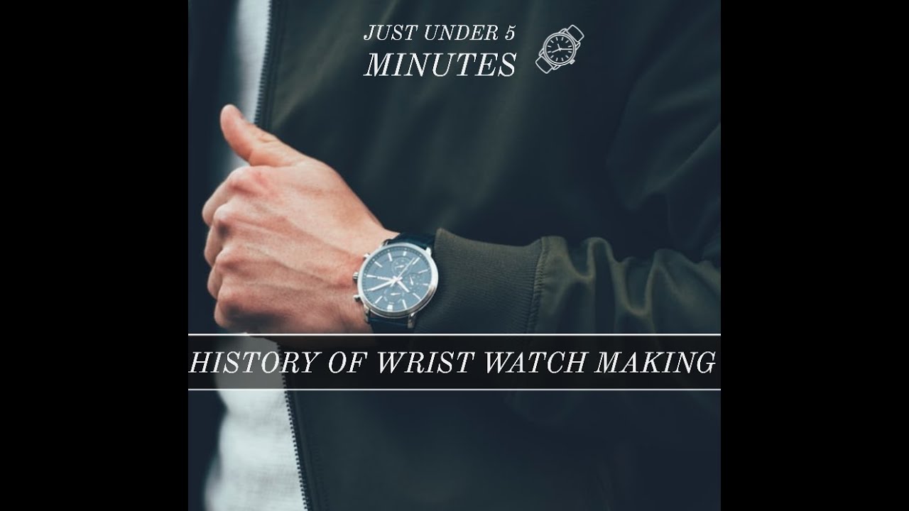 JustUnder5Minutes - History of Wrist Watch Making