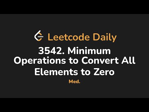 3542. Minimum Operations to Convert All Elements to Zero | Leetcode Daily - Python