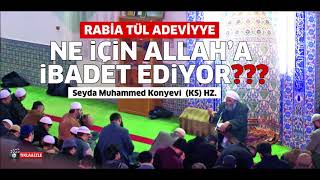 Seyda Muhammed Konyevi (Ks) Hz. “Rabi̇a Tül Adevi̇yye Ne İçi̇n Allah’a İbadet Edi̇yor”