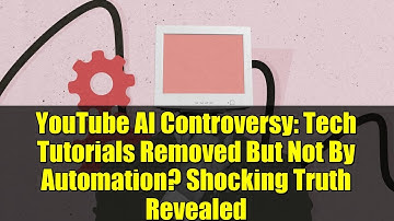 YouTube AI Controversy: Tech Tutorials Removed But Not By Automation? Shocking Truth Revealed