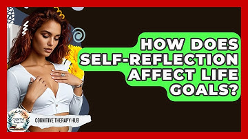 How Does Self-Reflection Affect Life Goals? - Cognitive Therapy Hub