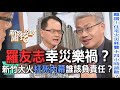 羅友志幸災樂禍？新竹大火枉死內幕誰該負責任？【精華版】