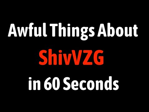 Awful Things About ShivVZG in 60 Seconds