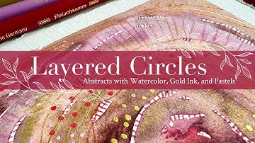 Layered Circles: Abstracts with Watercolor, Gold Ink, and Pastels