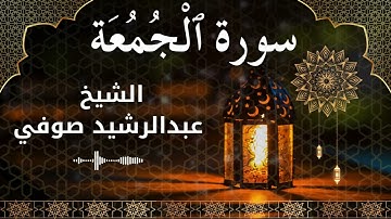 62 Surah Al Jumu'ah Al Sheikh Abdul Rachid Soufi الشيخ عبدالرشيد صوفي سورة الجمعة كاملة