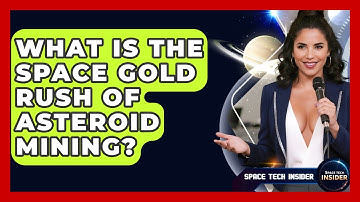 What Is The Space Gold Rush Of Asteroid Mining? - Space Tech Insider