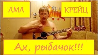 Ах, рыбачок!!! / песня Амы Крейца / под гитару