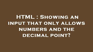 HTML : Showing an input that only allows numbers and the decimal point?