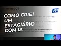 COMO CRIEI UM ESTAGIÁRIO COM IA | #004