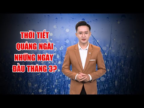 Bản tin thời tiết 28/02: Thời tiết Quảng Ngãi những ngày đầu tháng 3? | PTQ