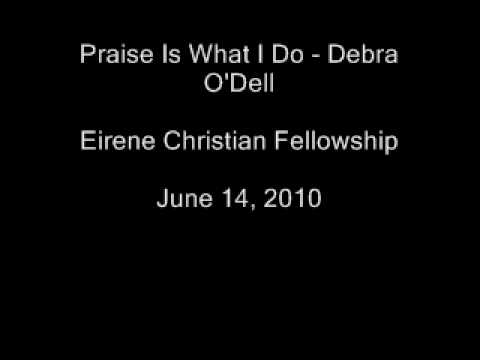 Praise Is What I Do - Debra O'Dell - Eirene Christ...