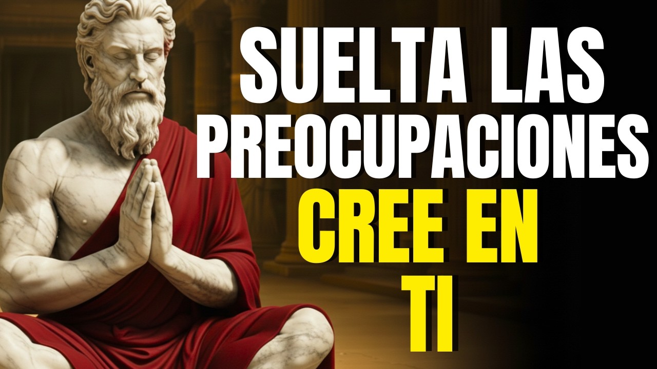 DEJA DE PREOCUPARTE POR TODO, CONFÍA EN TI MISMO - 10 LECCIONES DE ESTOICISMO