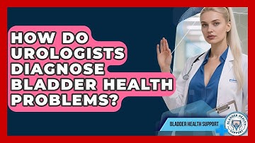 How Do Urologists Diagnose Bladder Health Problems? | Bladder Health Support News