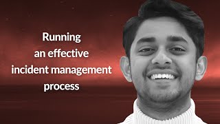 Running an effective incident management process | Nishant Roy | Conf42 Incident Management 2022