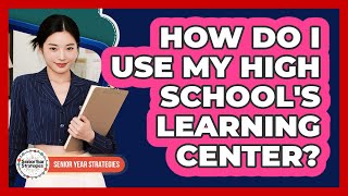 How Do I Use My High School's Learning Center?