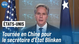 Blinken en Chine : Washington accentue la pression sur Pékin