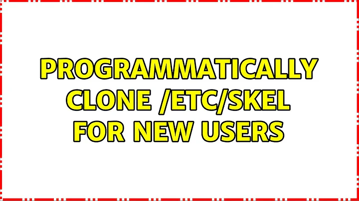 Ubuntu: programmatically clone /etc/skel for new users (4 Solutions!!)