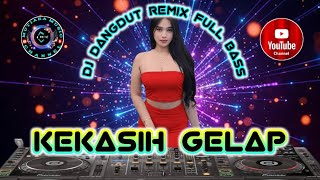 DJ DANGDUT REMIX🎶KEKASIH GELAP_FULL BASS TERBARU