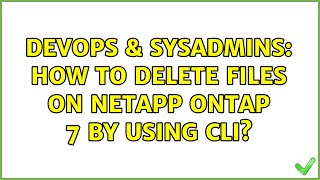DevOps & SysAdmins: How to delete files on NetApp ONTAP 7 by using CLI? (2 Solutions!!)