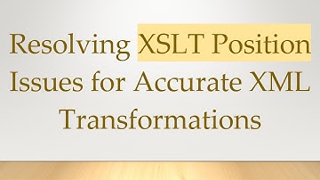 Resolving XSLT Position Issues for Accurate XML Transformations