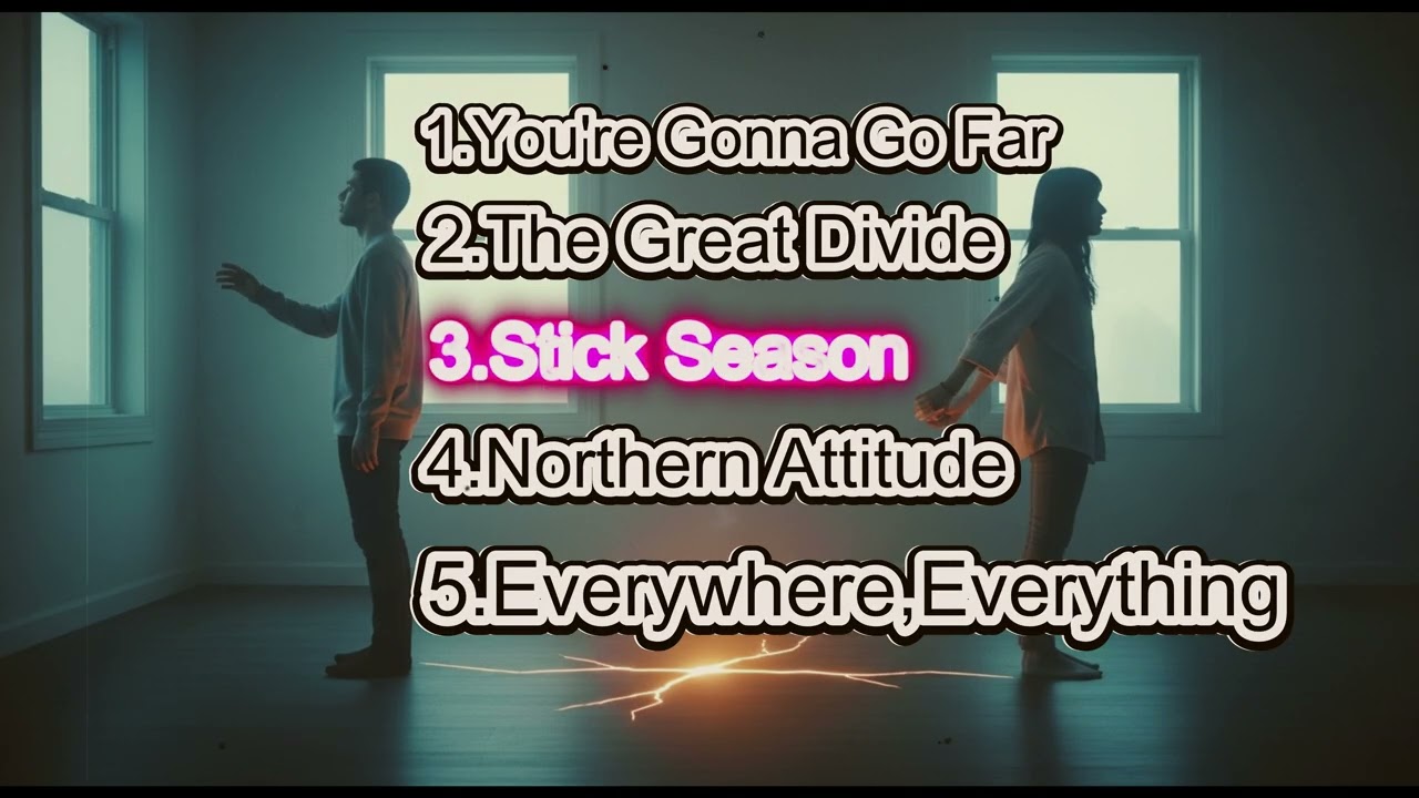 5 Song of You're Gonna Go Far,The Great Divide,Stick Season,Northern Attitude And Everywhere,Everyt.