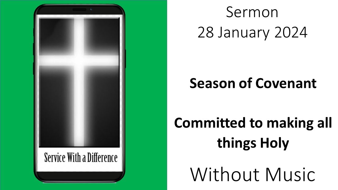 Sermon 28 January 2024 – Season of Covenant – Committed to making all things Holy – Without music