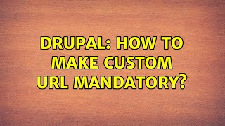 Drupal: How to make custom URL mandatory?
