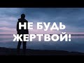 Не будь жертвой!