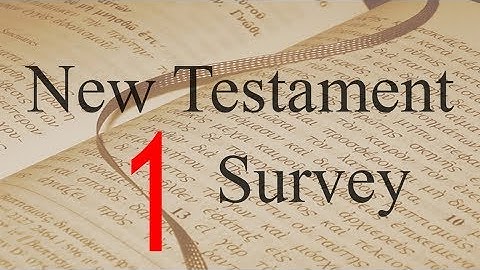 New Testament Survey - 01: Why Study the NT?