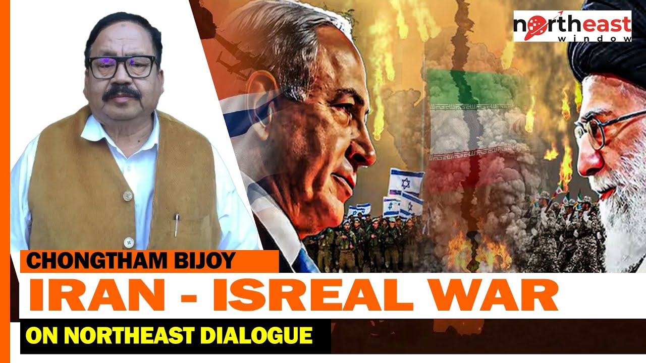 CHONGTHAM BIJOY SOCIO POLITICAL COMMENTATOR : IRAN - ISREAL WAR ON NORTHEAST DIALOGUE