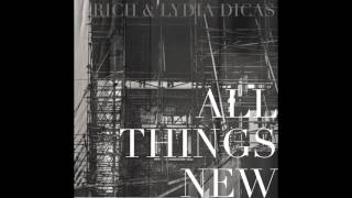 Video thumbnail of "Rich & Lydia Dicas - All Things New"