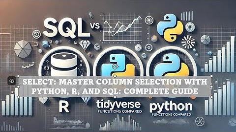 SELECT: Master Column Selection with Python, R, and SQL: Complete Guide